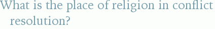 What is the place of religion in conflict resolution?