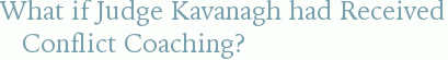 What if Judge Kavanagh had Received Conflict Coaching?